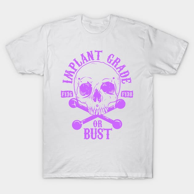 Implant Grade or Bust (purple) T-Shirt by Spazzy Newton